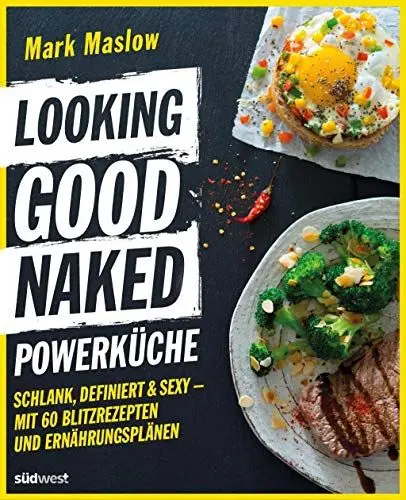 Produktbild: Looking Good Naked Powerküche: Schlank, definiert & sexy - Mit 60 Rezepten und Ernährungsplänen zum Abnehmen und Muskelaufbau