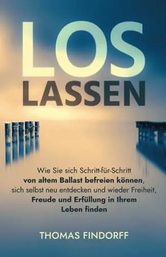Produktbild: Los lassen: Wie Sie sich Schritt für Schritt von altem Ballast befreien können, sich selbst neu entdecken und wieder Freiheit, Freude und Erfüllung in Ihrem Leben finden