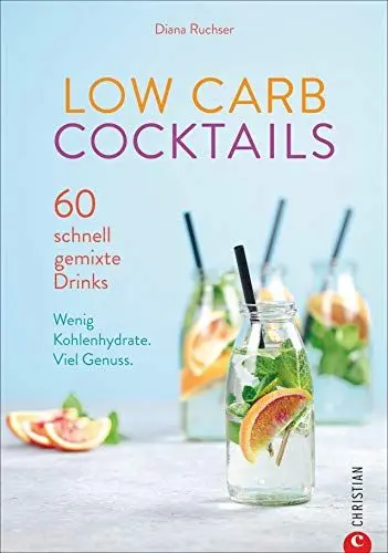 Produktbild: Low Carb Cocktails. 60 schnell gemixte Drinks. Wenig Kohlenhydrate. Die besten Rezepte für alkoholische und kohlenhydratarme Getränke.: 60 schnell gemixte Drinks. Wenig Kohlenhydrate. Viel Genuss.