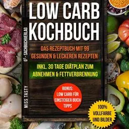 Produktbild: Low Carb Kochbuch: Das Rezeptbuch mit 99 gesunden und leckeren Rezepten | Inkl. 30 Tage Diätplan zum Abnehmen und Fettverbrennung | Bonus: Low Carb für Einsteiger