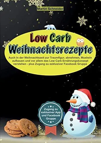Produktbild: Low Carb Weihnachtsrezepte: Auch in der Weihnachtszeit zur Traumfigur, abnehmen, Muskeln aufbauen und vor allem das Low Carb Ernährungskonzept verstehen - plus Zugang zu exklusiver Facebook Gruppe