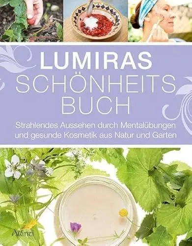 Produktbild: Lumiras Schönheitsbuch: Strahlendes Aussehen durch Mentalübungen und gesunde Kosmetik aus Natur und Garten