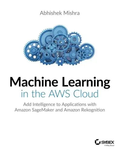 Produktbild: Machine Learning in the AWS Cloud: Add Intelligence to Applications with Amazon SageMaker and Amazon Rekognition