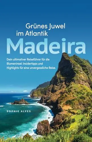 Produktbild: Madeira – Grünes Juwel im Atlantik – Dein ultimativer Reiseführer für die Blumeninsel: Insidertipps und Highlights für eine unvergessliche Reise