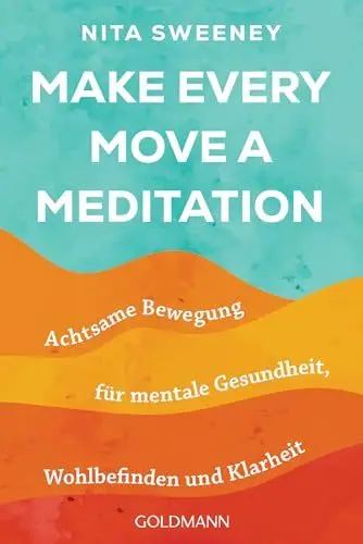 Produktbild: Make Every Move a Meditation: Achtsame Bewegung für mentale Gesundheit, Wohlbefinden und Klarheit