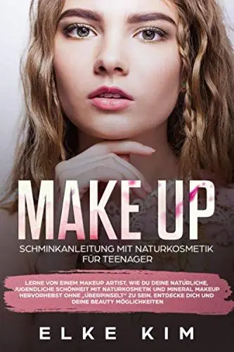 Produktbild: Make Up Schminkanleitung mit Naturkosmetik für Teenager: Lerne von einem Makeup Artist, wie du deine natürliche jugendliche Schönheit mit ... Entdecke dich und deine Beauty Möglichkeiten