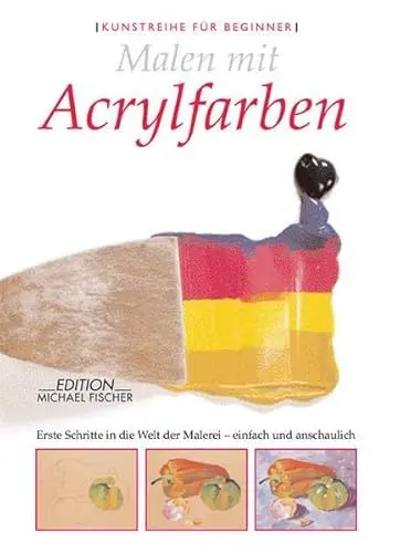 Produktbild: Malen mit Acrylfarben: Erste Schritte in die Welt der Malerei - einfach und anschaulich: Malen von Anfang an - einfach und anschaulich (Kunstführer für Beginner)
