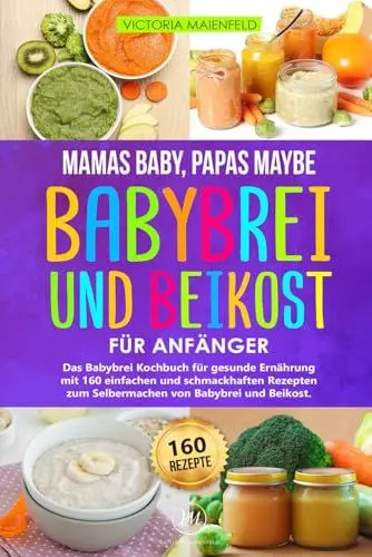 Produktbild: Mamas Baby, Papas maybe – Babybrei und Beikost für Anfänger: Das Babybrei Kochbuch für gesunde Ernährung mit 160 einfachen und schmackhaften Rezepten zum Selbermachen von Babybrei und Beikost