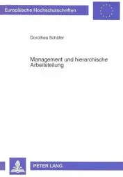 Produktbild: Management und Hierarchische Arbeitsteilung: Dissertationsschrift (Europäische Hochschulschriften / European University Studies / Publications ... / Série 5: Sciences économiques, Band 1472)