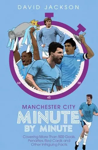 Produktbild: Manchester City Minute by Minute: The Citizens' Most Historic Moments: Covering More Than 500 Goals, Penalties, Red Cards and Other Intriguing Facts