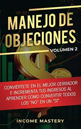Produktbild: Manejo de Objeciones: Conviértete en el Mejor Cerrador e Incrementa Tus Ingresos al Aprender Cómo Convertir Todos Los 