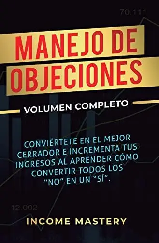Produktbild: Manejo de Objeciones: Conviértete en el Mejor Cerrador e Incrementa Tus Ingresos al Aprender Cómo Convertir Todos Los 