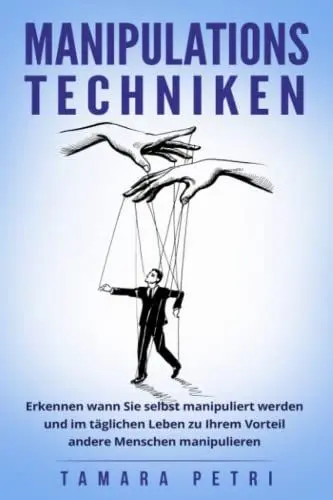 Produktbild: Manipulationstechniken: Erkennen wann Sie selbst manipuliert werden und im täglichen Leben zu Ihrem Vorteil andere Menschen manipulieren