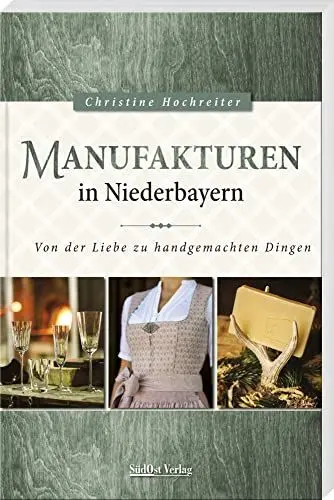 Produktbild: Manufakturen in Niederbayern: Von der Liebe zu handgemachten Dingen