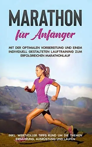 Produktbild: Marathon für Anfänger: Mit der optimalen Vorbereitung und einem individuell gestalteten Lauftraining zum erfolgreichen Marathonlauf - inkl. wertvoller ... die Themen Ernährung, Ausrüstung und Laufen