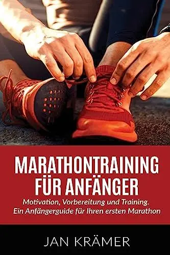 Produktbild: Marathontraining für Anfänger: Motivation, Vorbereitung und Training. Ein Anfängerguide für Ihren ersten Marathon.