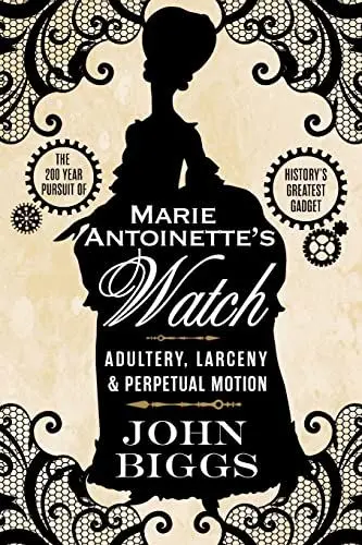 Produktbild: Marie Antoinette's Watch: Adultery, Larceny, & Perpetual Motion