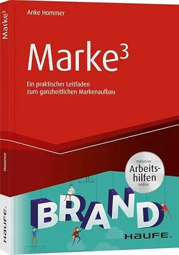 Produktbild: Marke³ - inkl. Arbeitshilfen online: Ein praktischer Leitfaden zum ganzheitlichen Markenaufbau (Haufe Fachbuch)