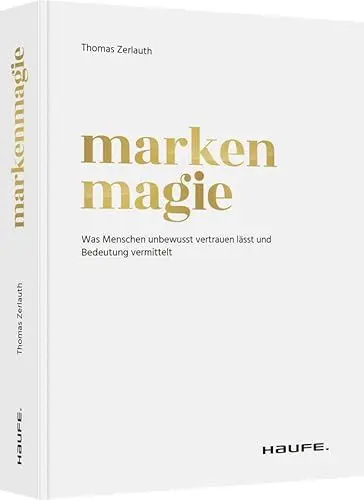 Produktbild: Markenmagie: Was Menschen unbewusst vertrauen lässt und Bedeutung vermittelt (Haufe Fachbuch)