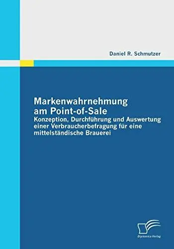 Produktbild: Markenwahrnehmung am Point-of-Sale: Konzeption, Durchführung und Auswertung einer Verbraucherbefragung für eine mittelständische Brauerei
