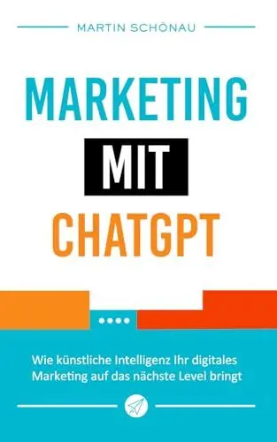 Produktbild: Marketing mit ChatGPT: Wie künstliche Intelligenz Ihr digitales Marketing auf das nächste Level bringt