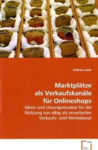 Produktbild: Marktplätze als Verkaufskanäle für Onlineshops: Ideen und Lösungsansätze für die Nutzung von eBay als erweiterten Verkaufs- und Werbekanal.