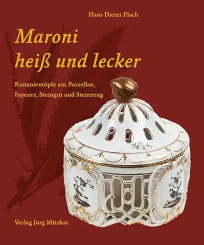 Produktbild: Maroni heiß und lecker: Kastanientöpfe aus Porzellan, Fayence, Steingut und Steinzeug (Schriften zur Geschichte des Fürstenberger Porzellans)