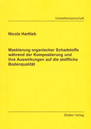 Produktbild: Maskierung organischer Schadstoffe während der Kompostierung und ihre Auswirkungen auf die stoffliche Bodenqualität