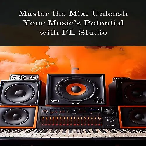 Produktbild: Master the Mix: Unleash Your Music's Potential with FL Studio: A Comprehensive Guide to Mixing and Mastering Techniques in FL Studio for Budding Audio Engineers and Producers
