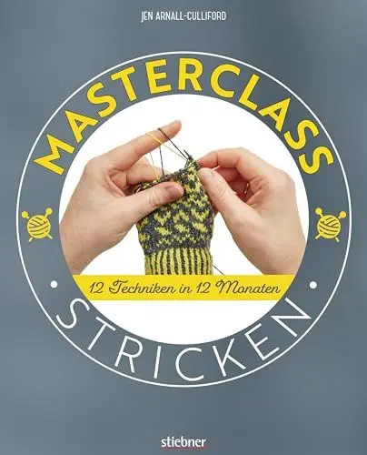 Produktbild: Masterclass Stricken. 12 Techniken in 12 Monaten. Mehr als Socken und Pullover: kreative Projekte für ein ganzes Jahr. Abwechslungsreiche Stricktechniken und Strickmuster für Fortgeschrittene.