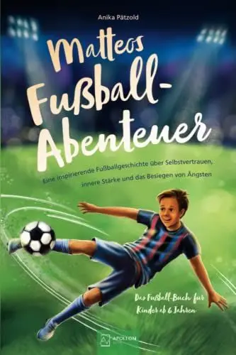 Produktbild: Matteos Fußball-Abenteuer | Eine inspirierende Fußballgeschichte über Selbstvertrauen, innere Stärke und das Besiegen von Ängsten - Das Fußall-Buch für Kinder ab 6 Jahren