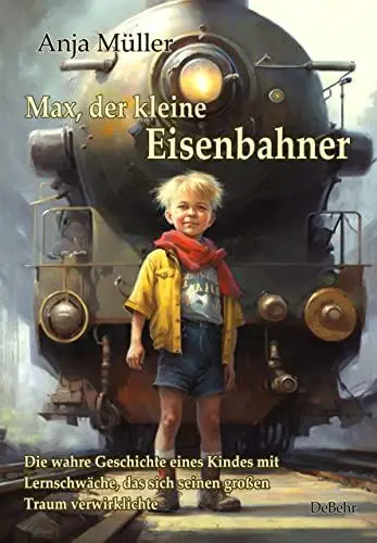 Produktbild: Max, der kleine Eisenbahner - Die wahre Geschichte eines Kindes mit Lernschwäche, das sich seinen großen Traum verwirklichte