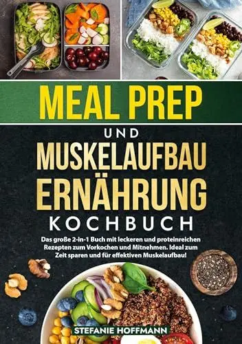 Produktbild: Meal Prep und Muskelaufbau Ernährung Kochbuch: Das große 2-in-1 Buch mit leckeren und proteinreichen Rezepten zum Vorkochen und Mitnehmen. Ideal zum Zeit sparen und für effektiven Muskelaufbau!