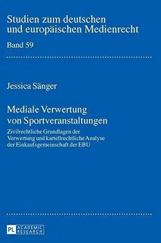 Produktbild: Mediale Verwertung von Sportveranstaltungen: Zivilrechtliche Grundlagen der Verwertung und kartellrechtliche Analyse der Einkaufsgemeinschaft der EBU ... und europäischen Medienrecht, Band 59)