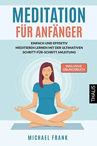 Produktbild: MEDITATION: Meditation für Anfänger und Skeptiker - Einfach & effektiv meditieren lernen mit der ultimativen Schritt-für-Schritt Anleitung und den besten Meditationstechniken (inkl. Übungsbuch)