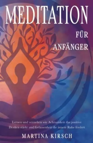 Produktbild: Meditation für Anfänger: Lernen und verstehen wie Achtsamkeit das positive Denken stärkt und Gelassenheit die innere Ruhe fördert