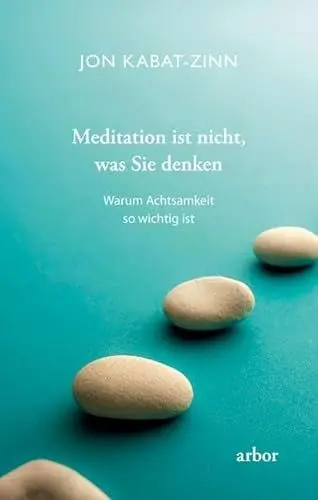 Produktbild: Meditation ist nicht, was Sie denken: Warum Achtsamkeit so wichtig ist