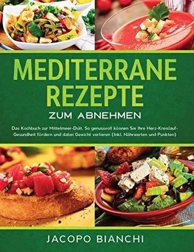 Produktbild: Mediterrane Rezepte zum Abnehmen: Das Kochbuch zur Mittelmeer-Diät. So genussvoll können Sie Ihre Herz-Kreislauf-Gesundheit fördern und dabei Gewicht verlieren (Inkl. Nährwerten und Punkten)