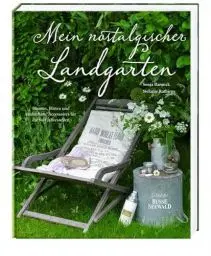 Produktbild: Mein nostalgischer Landgarten: Blumen, Blüten und zauberhafte Accessoires für die vier Jahreszeiten