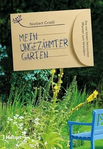 Produktbild: Mein ungezähmter Garten: Die 100 besten heimischen Pflanzen zum Verwildern