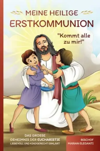 Produktbild: Meine Heilige Erstkommunion: Kommt alle zu mir!: Das große Geheimnis der Eucharistie liebevoll und kindgerecht erklärt