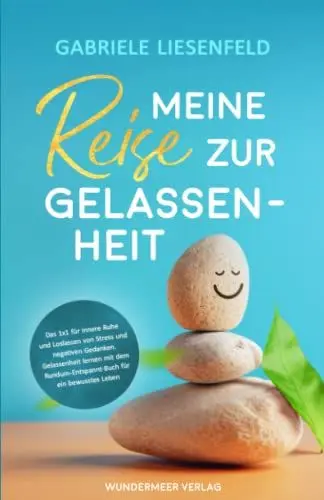 Produktbild: Meine Reise zur Gelassenheit - Das Einmaleins für innere Ruhe und Loslassen von Stress und negativen Gedanken. Gelassenheit lernen mit dem Rundum-Entspannt-Buch für ein bewusstes Leben.