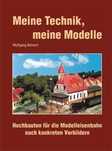 Produktbild: Meine Technik, meine Modelle. Hochbauten für die Modelleisenbahn nach konkreten Vorbildern: Hochbauten für die Modelleisenbahn nach kongreten Vorbildern