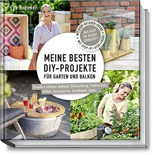 Produktbild: Meine besten DIY-Projekte für Garten und Balkon: Draußen schöner wohnen: Beleuchtung, Sichtschutz, Möbel, Accessoires, Hochbeete, Deko: Draußen ... Hochbeete, Deko … Mit Step-by-Step-Fotos