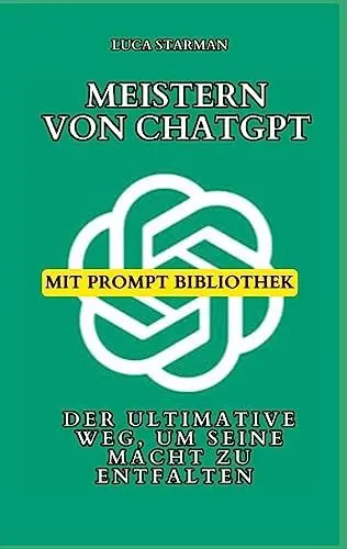 Produktbild: Meistern von ChatGPT: Der ultimative Weg, um seine Macht zu entfalten - Mit bewährten Strategien, Expertentipps und einer umfangreichen Prompt-Bibliothek