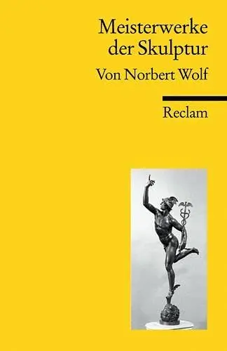 Produktbild: Meisterwerke der Skulptur: Wolf, Norbert – 2500 Jahre Kunstgeschichte·· Erläuterungen·· Einordnung (Reclams Universal-Bibliothek)