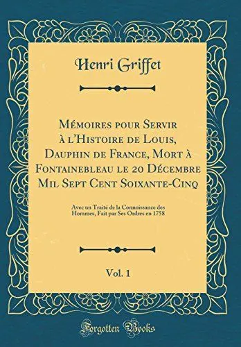 Produktbild: Mémoires pour Servir à l'Histoire de Louis, Dauphin de France, Mort à Fontainebleau le 20 Décembre Mil Sept Cent Soixante-Cinq, Vol. 1: Avec un Traité ... Fait par Ses Ordres en 1758 (Classic Reprint)