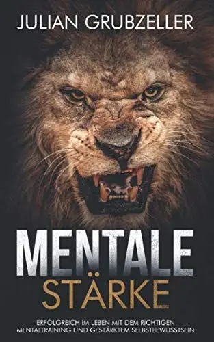 Produktbild: Mentale Stärke: Erfolgreich im Leben mit dem richtigen Mentaltraining und gestärktem Selbstbewusstsein: Mentale Stärke trainieren und entwickeln, lerne von Spitzensportlern und Führungskräften.
