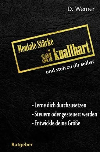 Produktbild: Mentale Stärke - Sei knallhart und steh zu dir selbst: Lerne dich durchzusetzen - Steuern oder gesteuert werden - Entwickle deine Größe