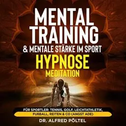 Produktbild: Mentaltraining & mentale Stärke im Sport - Hypnose / Meditation: Für Sportler: Tennis, Golf, Leichtathletik, Fußball, Reiten & Co (Angst ade)
